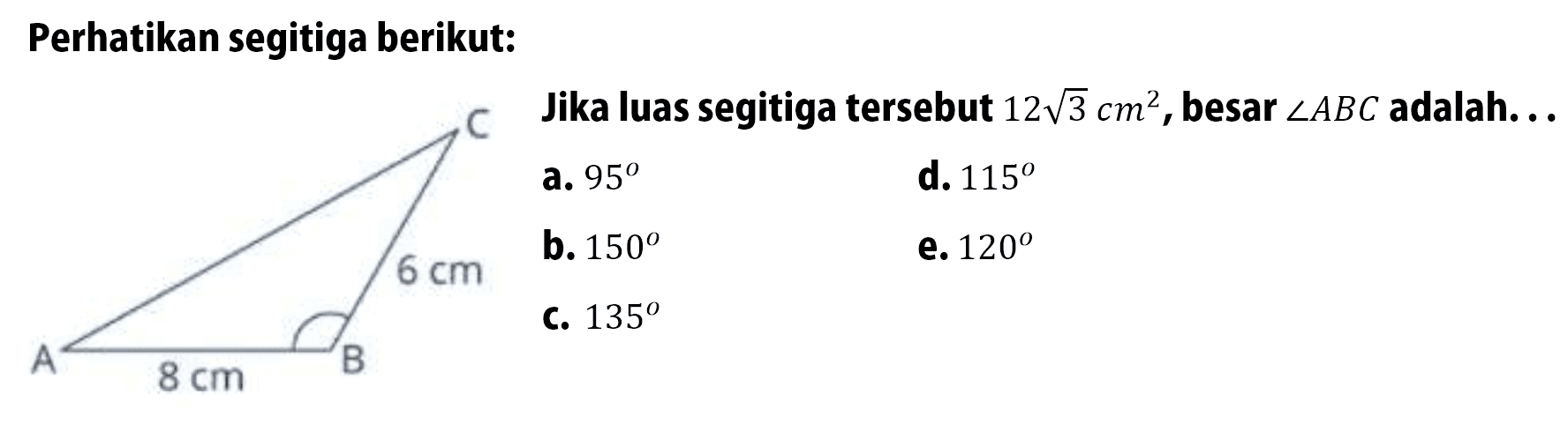 Perhatikan segitiga berikut:Jika luas segitiga tersebut 12 akar(3) cm^2, besar sudut ABC adalah...