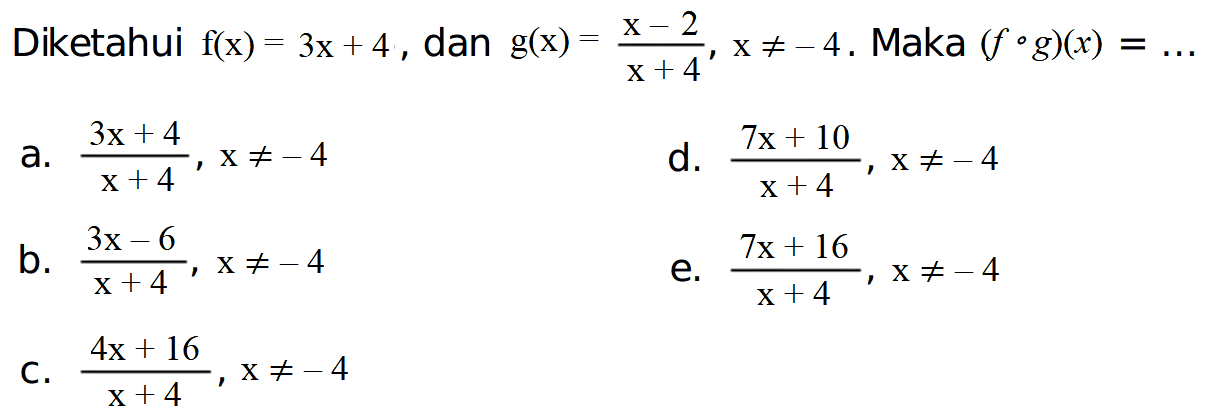 Diketahui  f(x)=3x+4 , dan  g(x)=(x-2)/(x+4), x=/=-4 .  Maka  (fog)(x)=... 