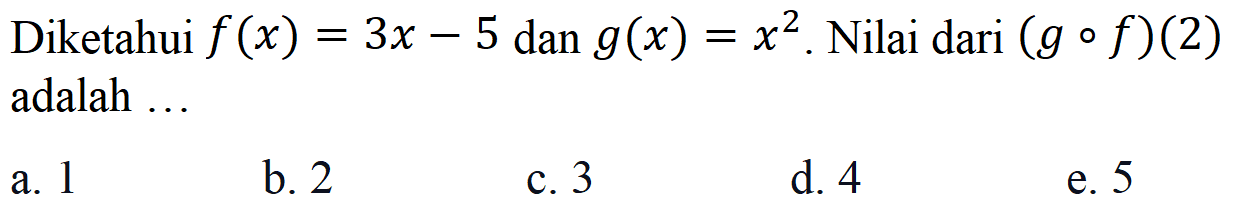 Diketahui f(x)=3x-5 dan g(x)=x^2. Nilai dari (gof)(2)adalah ....