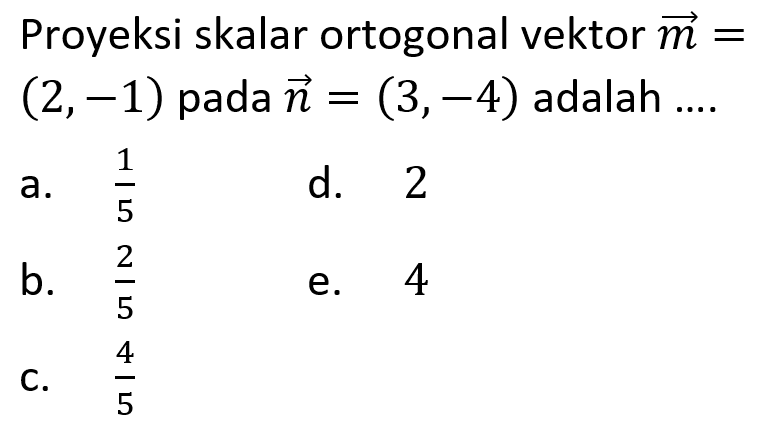 Proyeksi skalar ortogonal vektor m=(2,-1) pada n=(3,-4)  adalah ....