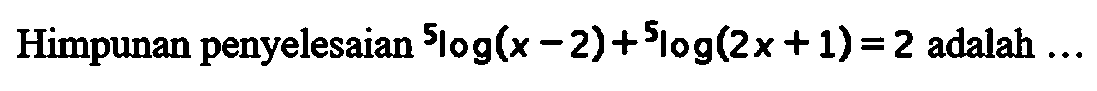 Himpunan penyelesaian 5log(x-2)+5log(2x+1)=2 adalah ....