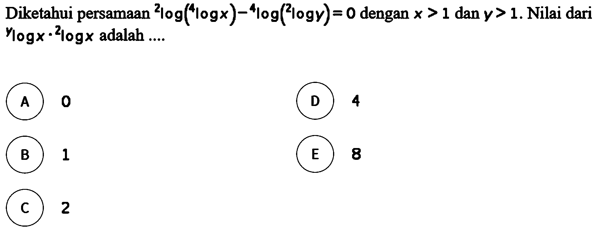 Diketahui persamaan 2log(4logx)-4log(2logy)=0 dengan x>1 dan y>1. Nilai dari ylog x.2log x adalah....