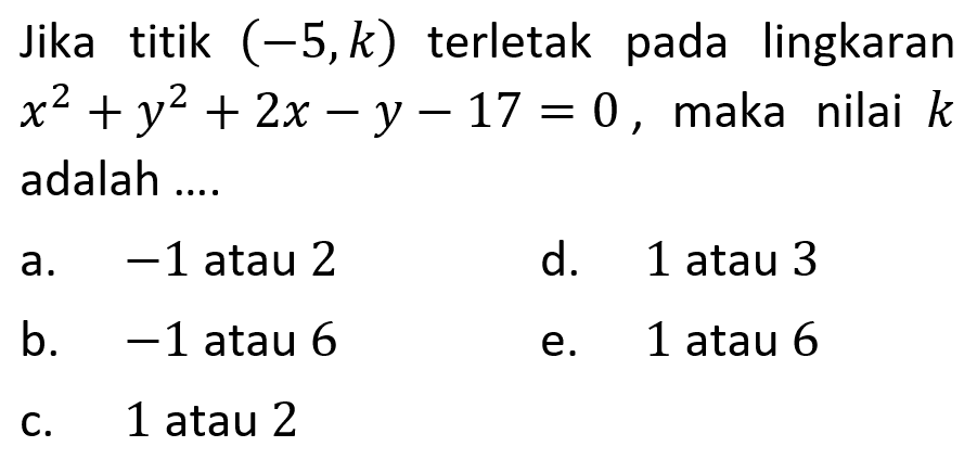 Jika titik  (-5, k)  terletak pada lingkaran  x^2+y^2+2x-y-17=0 , maka nilai  k  adalah ....