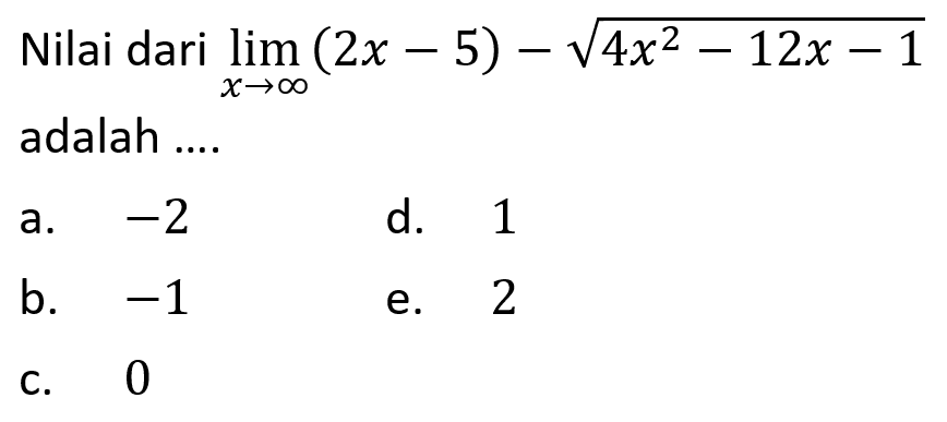 Nilai dari  lim  mendekati tak hingga (2x-5)-akar(4x^2-12x-1) adalah .... 