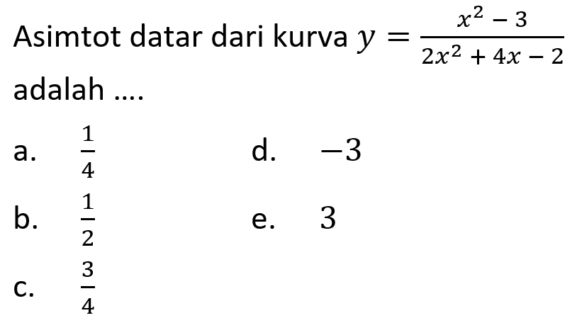 Asimtot datar dari kurva y=(x^2-3)/(2x^2+4x-2) adalah ....