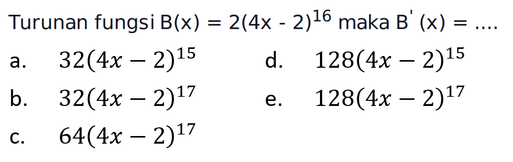 Turunan fungsi B(x)=2(4x-2)^16 maka B'(x)=.... 