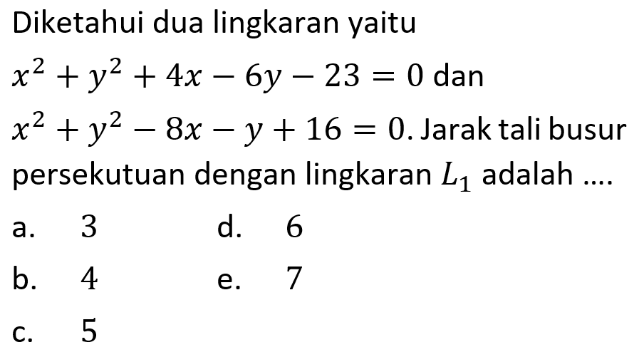 Diketahui dua lingkaran yaitu x^2+y^2+4x-6y-23=0 dan x^2+y^2-8x-y+16=0. Jarak tali busur persekutuan dengan lingkaran L1 adalah ....
