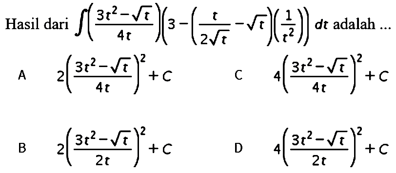 Hasil dari  integral ((3 t^(2)-akar(t))/(4t)) (3-((t)/(2 akar(t))-akar(t)) ((1)/(t^2))) dt  adalah ...
