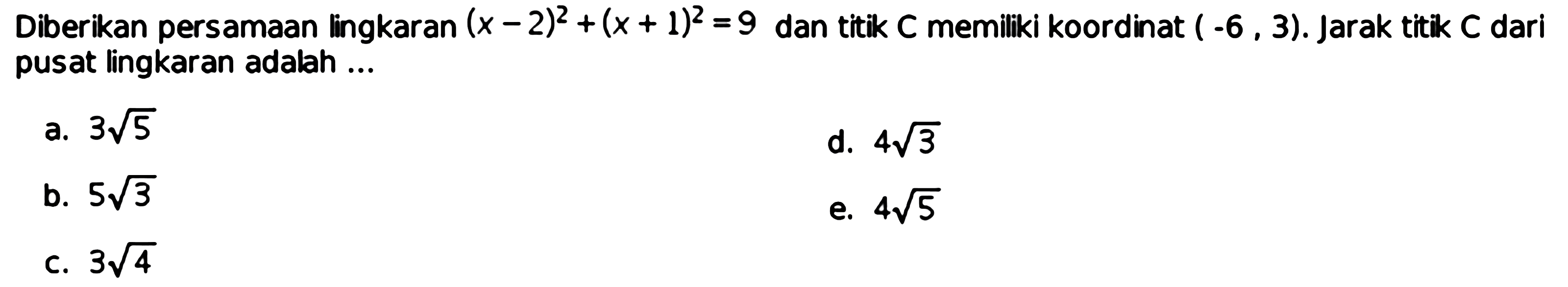 Diberikan persamaan lingkaran (x-2)^2+(x+1)^2=9 dan titik C memiliki koordinat (-6,3). Jarak titik C dari pusat lingkaran adalah ... 