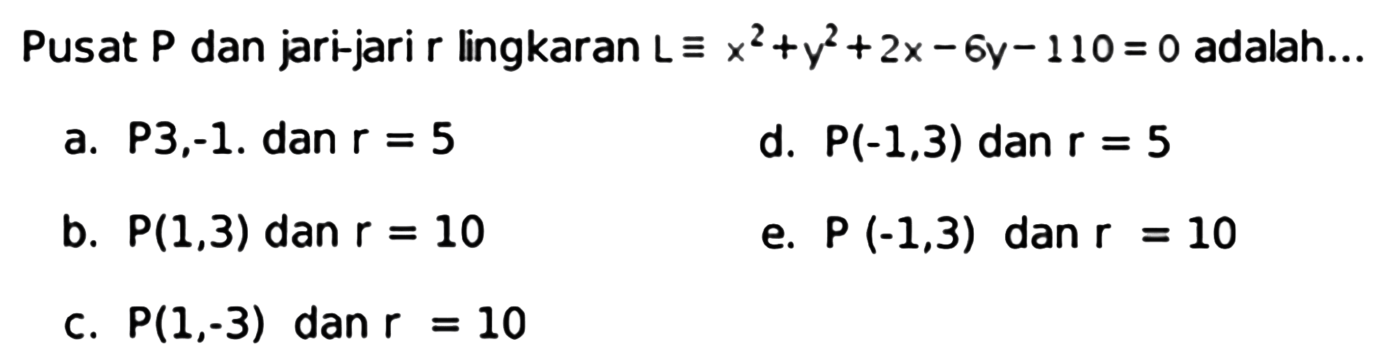 Pusat P dan jari-jari r lingkaran L ekuivalen x^2+y^2+2x-6y-110=0 adalah ... 