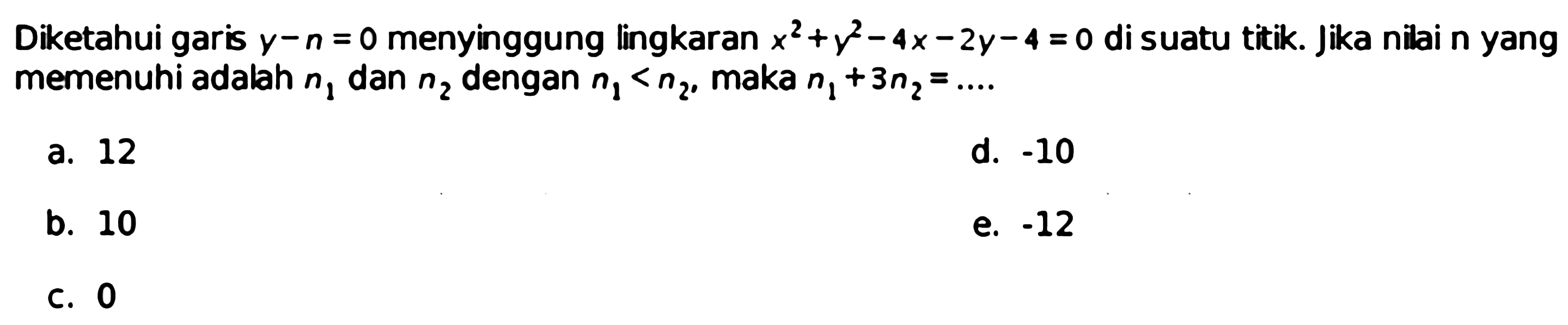 Diketahui garis y-n=0 menyinggung lingkaran x^2+y^2-4x-2y-4=0 di suatu titik. Jika nilai n yang memenuhi adalah n1 dan n2 dengan n1<n2, maka n1+3n2=.... 