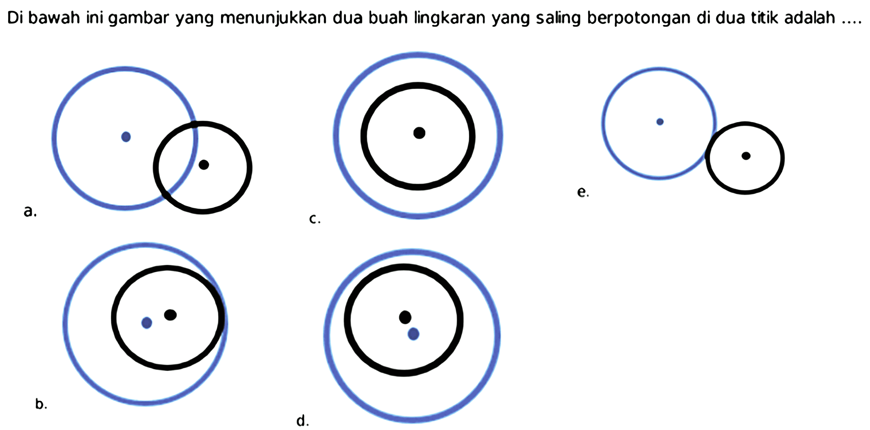 Di bawah ini gambar yang menunjukkan dua buah lingkaran yang saling berpotongan di dua titik adalah ...