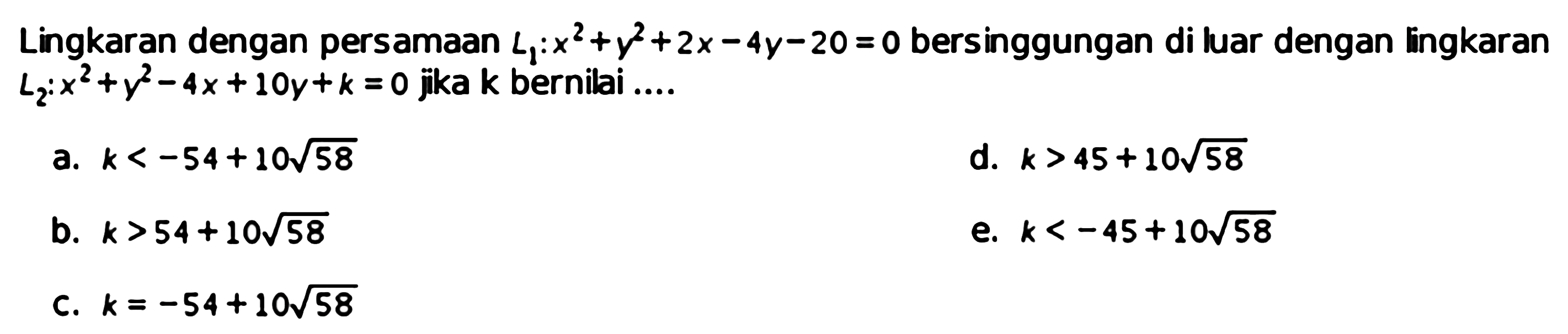 Lingkaran dengan persamaan L1:x^2+y^2+2x-4y-20=0 bersinggungan di luar dengan lingkaran L2:x^2+y^2-4x+10y+k=0 jika k bernilai ... 