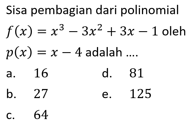 Sisa pembagian dari polinomial f(x)=x^3-3x^2+3x-1 oleh p(x)=x-4 adalah ...