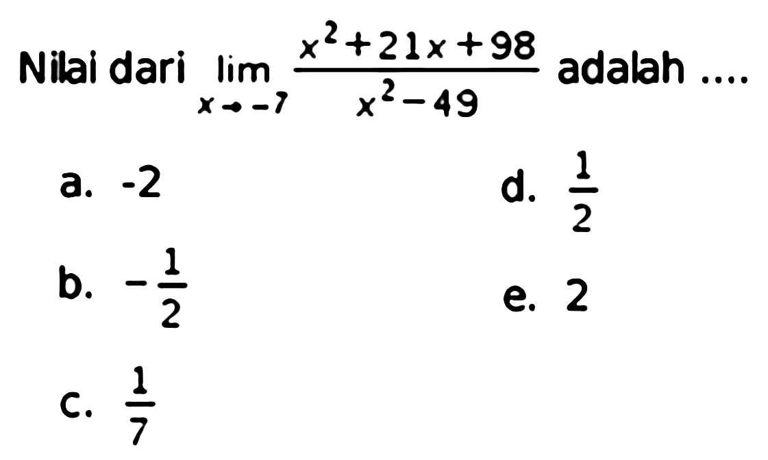 Nilai dari lim x->(-7) (x^2+21x+98)/(x^2-49) adalah ....