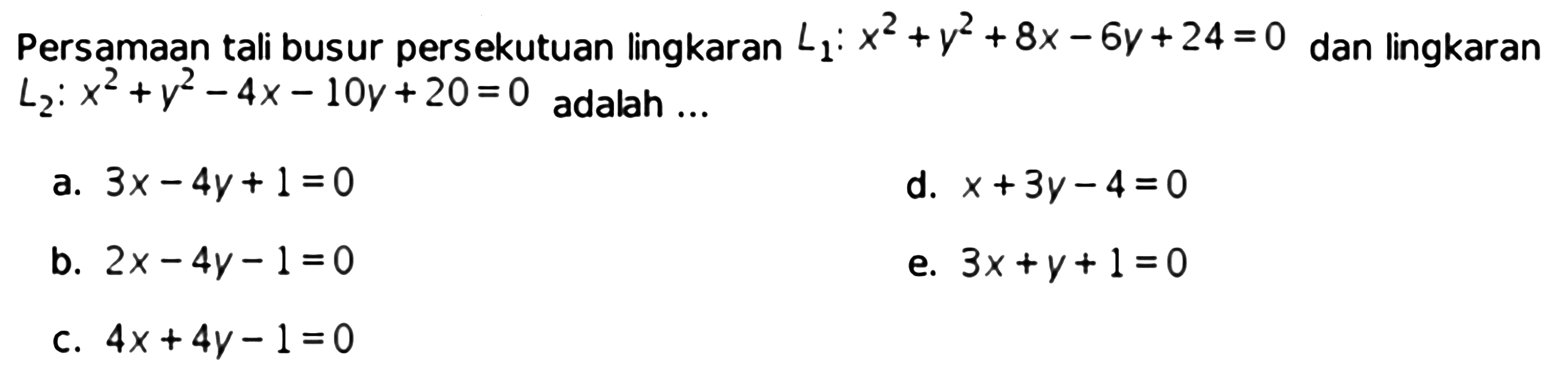 Persamaan tali busur persekutuan lingkaran  L1: x^2+y^2+8 x-6 y+24=0  dan lingkaran  L2: x^2+y^2-4 x-10 y+20=0  adalah ...