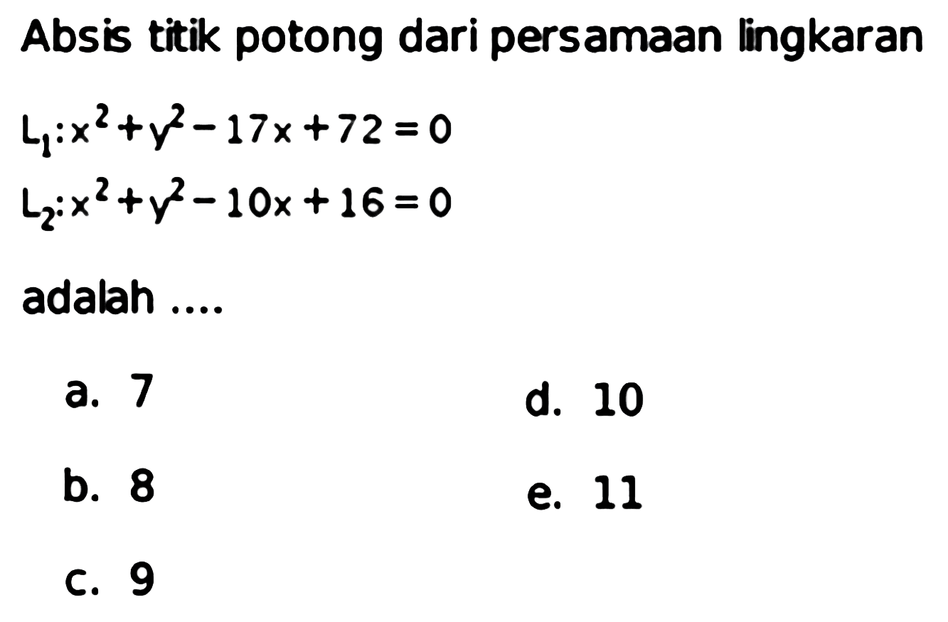 Absis titik potong dari persamaan lingkaran  L1: x^2+y^2-17x+72=0   L2: x^2+y^2-10x+16=0  adalah ....