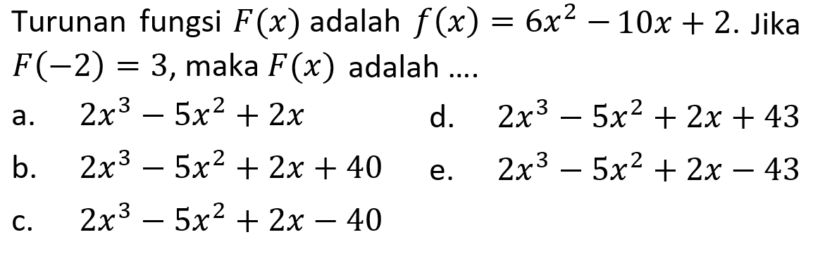 Turunan fungsi F(x) adalah f(x)=6x^2-10x+2. Jika F(-2)=3, maka F(x) adalah....