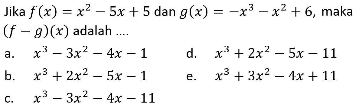 Jika f(x)=x^2-5x+5 dan g(x)=-x^3-x^2+6, maka (f-g)(x) adalah ....