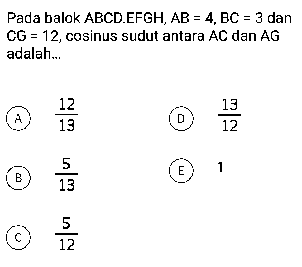 Pada balok ABCD.EFGH, AB=4, BC=3 dan CG=12, cosinus sudut antara AC dan AG adalah...