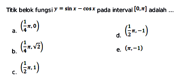 Titik belok fungsi y=sin x-cos x pada interval [0, pi] adalah ... 