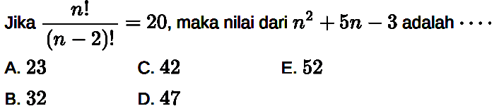 Jika n!/(n-2)!=20, maka nilai dari n^2+5n-3 adalah...