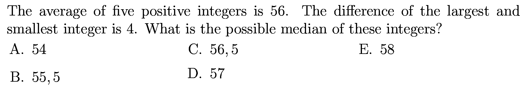 The average of five positive integers is 56. The difference of the largest and smallest integer is 4. What is the possible median of these integers?
