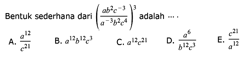 Bentuk sederhana dari ((ab^2c^-3)/(a^-3b^2c^4))^3 adalah ...