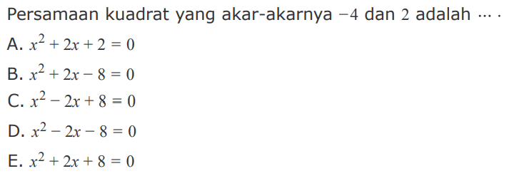 Persamaan kuadrat yang akar-akarnya -4 dan 2 adalah