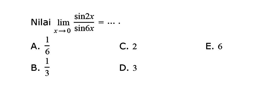 Nilai limit x->0 (sin 2x)/(sin 6x)=...