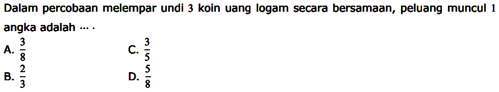 Dalam percobaan melempar undi 3 koin uang logam secara bersamaan, peluang muncul 1 angka adalah ....