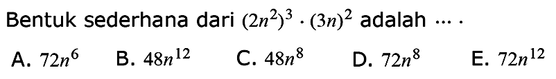 Bentuk sederhana dari (2n^2)^3.(3n)^2 adalah ...