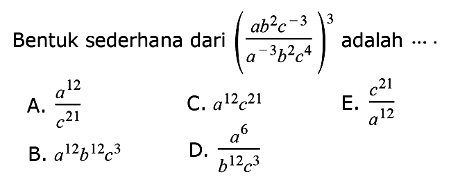 Bentuk sederhana dari ((ab^2 c^(-3))/(a^(-3) b^2 c^4))^3 adalah ... .