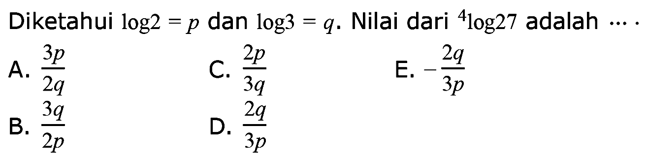 Diketahui log2 = p dan log3= q. Nilai dari 4log27 adalah