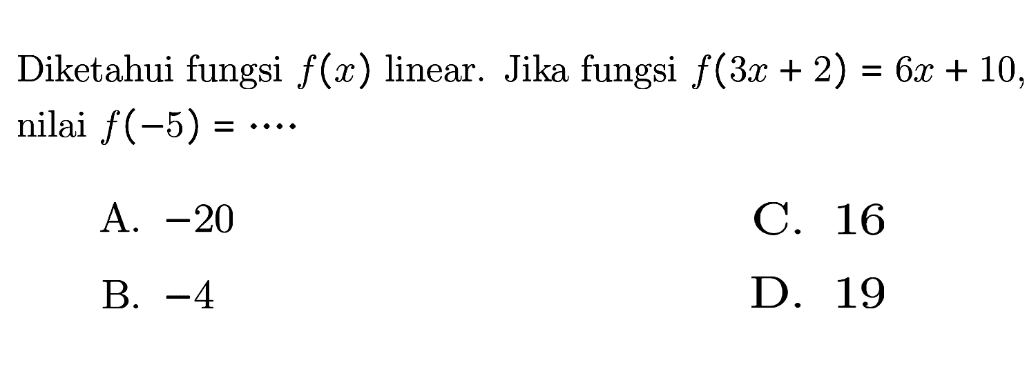 Diketahui fungsi f(x) linear. Jika fungsi f(3x + 2) = 6x + 10, nilai f(-5) =...