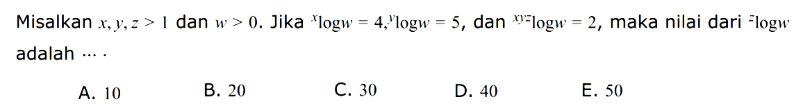 Misalkan x,y,z>1 dan w>0. Jika xlogw=4, ylogw=5, dan (xyz)logw=2, maka nilai dari zlogw adalah ... .