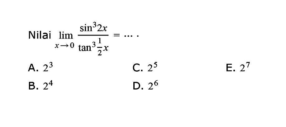 Nilai  lim  x->0 (sin^32x)/(tan^3 1/2 x)=... .