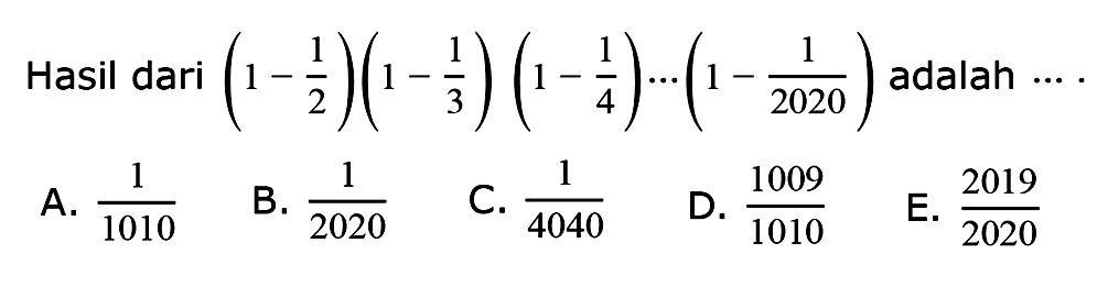 Hasil dari (1 - (1/2))(1 - (1/3))(1 - (1/4))...(1 - (1/(2020))) adalah ....