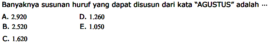Banyaknya susunan huruf yang dapat disusun dari kata 'AGUSTUS' adalah ... 
