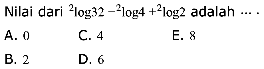 Nilai dari 2log32 - 2log4 +2log2 adalah