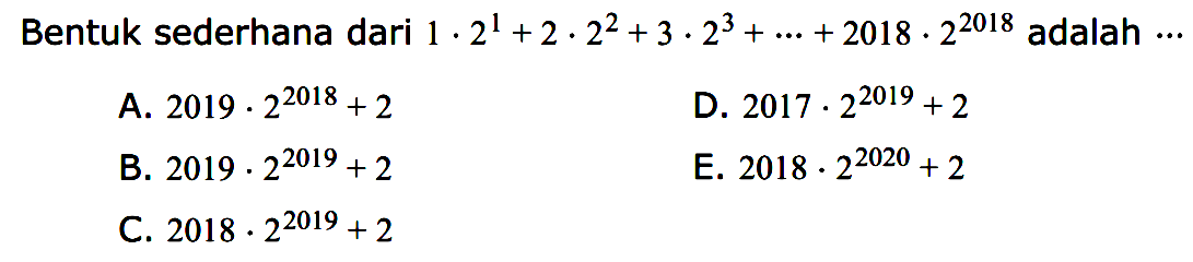 Bentuk sederhana dari 1-2^1+2.2^2+3.2^3+...+(2018).2^(2018) adalah ...