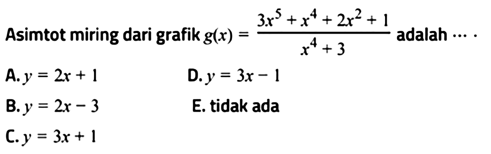 Asimtot miring dari grafik  g(x)=(3x^5+x^4+2 x^2+1)/(x^4+3)  adalah  ... . 