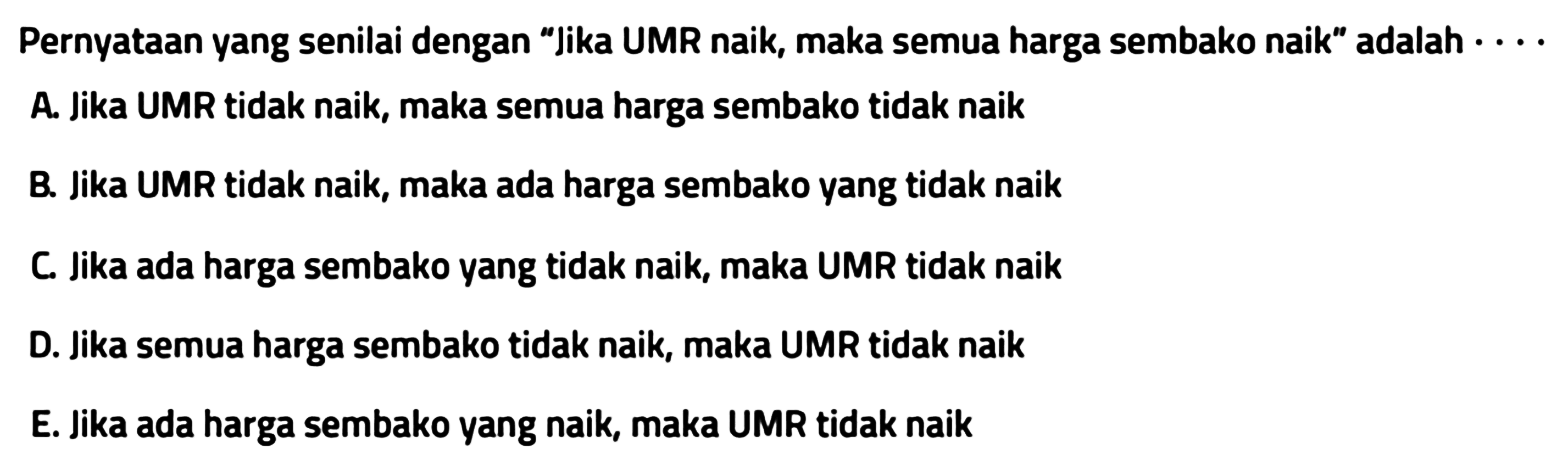 Pernyataan yang senilai dengan 'Jika UMR naik, maka semua harga sembako naik' adalah ...
