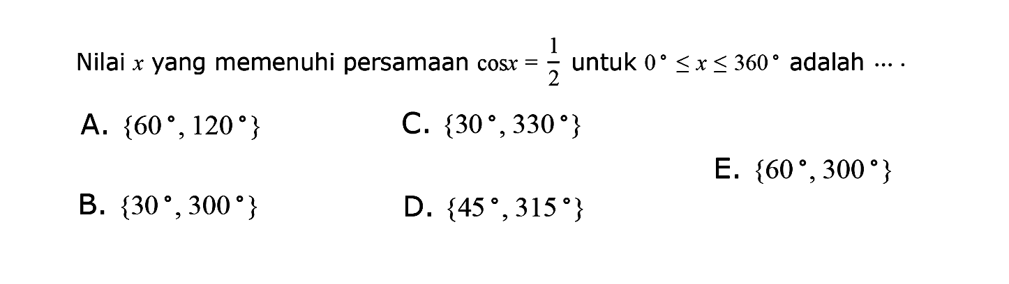 Nilai x yang memenuhi persamaan cos x=1/2 untuk 0<=x<=360 adalah ...