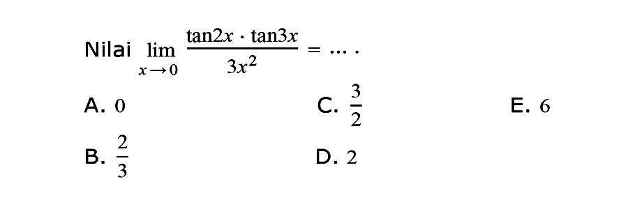 Nilai limit  x -> 0 (tan 2x . tan 3x) /3x^2=... 