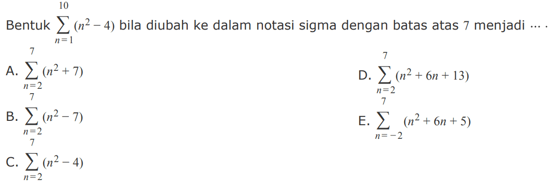 Bentuk sigma n=1 10 (n^2-4) bila diubah ke dalam notasi sigma dengan batas atas 7 menjadi ...