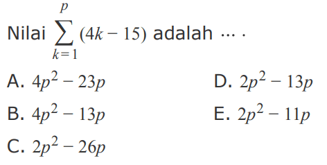 Nilai sigma k=1 p (4k-15) adalah ...