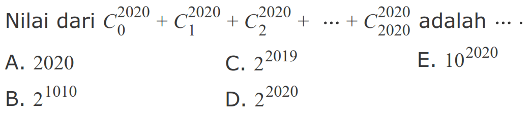 Nilai dari 2020 C 0 + 2020 C 1 + 2020 C 2 + ... + 2020 C 2020 adalah .... 