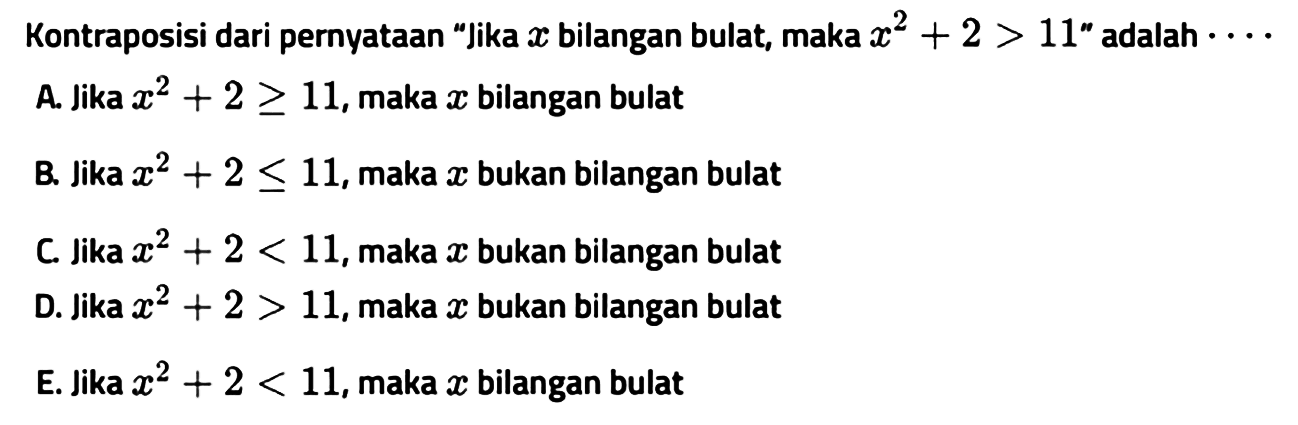 Kontraposisi dari pernyataan 'Jika  x  bilangan bulat, maka  x^2+2>11  ' adalah  .s 