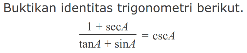 Buktikan identitas trigonometri berikut.(1+sec A)/(tan A+sin A)=csc A